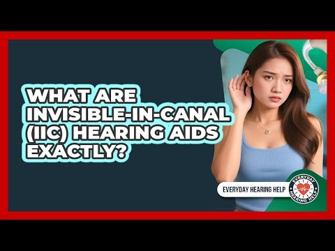 What Are Invisible-In-Canal (IIC) Hearing Aids Exactly?