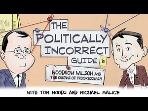 The Politically Incorrect Guide to Woodrow Wilson & the Origins of Progressivism
