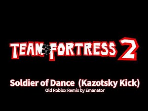 Team Fortress 2 - Soldier of Dance (Kazotsky Kick) but it sounds like a 2009 Roblox song