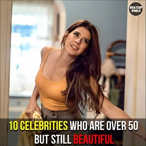 10 Celebrities Who Are Over 50 But Still Beautiful ! | Whatsup World