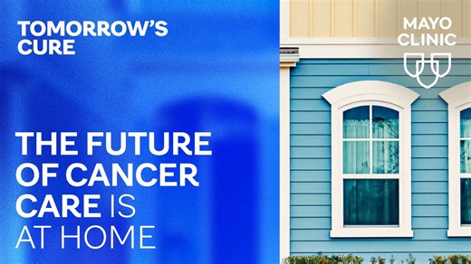 Tomorrow's Cure: The future of cancer care is at home - Mayo Clinic News Network