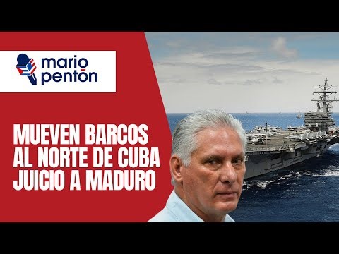EEUU mueve barcos al norte de Cuba y se afila la estrategia legal contra Maduro