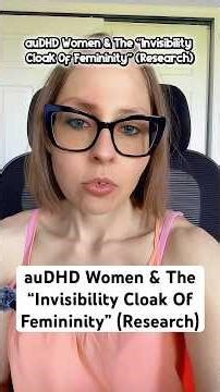 auDHD women and the “invisibility cloak of femininity” (research)