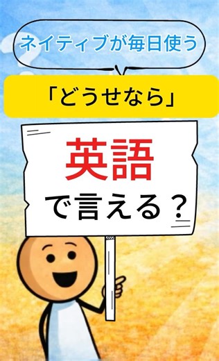英語で言える？ネイティブが毎日使う「どうせなら」