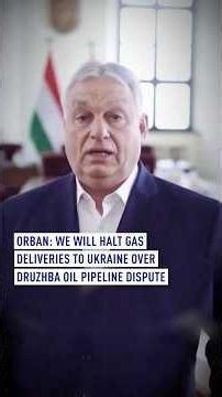 Orban: We will halt gas deliveries to Ukraine over Druzhba oil pipeline dispute