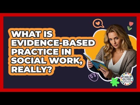 What Is Evidence-based Practice In Social Work, Really? - Child Welfare Network