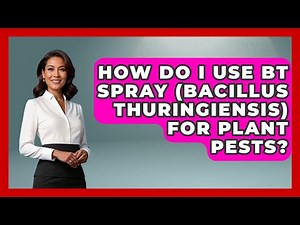 How Do I Use BT Spray (Bacillus Thuringiensis) For Plant Pests? - Insects and Invaders