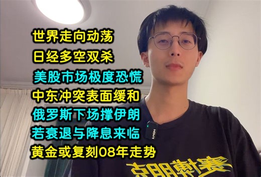 世界走向动荡 | 日经多空双杀，美股市场极度恐慌，中东冲突表面缓和，俄罗斯下场撑伊朗 | 若衰退与降息来临，黄金或复刻08年走势