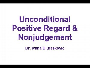Unconditional Positive Regard & Nonjudgement by Ivana Djuraskovic (Part I)