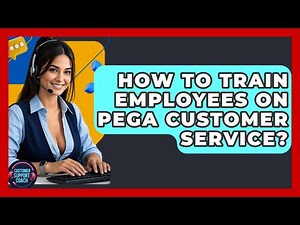 How To Train Employees On Pega Customer Service? - Customer Support Coach