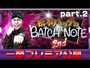 ★プレミア公開★【松本バッチのBATCH NOTE 2nd】(part2/3)スロット
