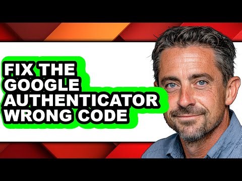 How to Fix the Google Authenticator Wrong Code - Full Guide
