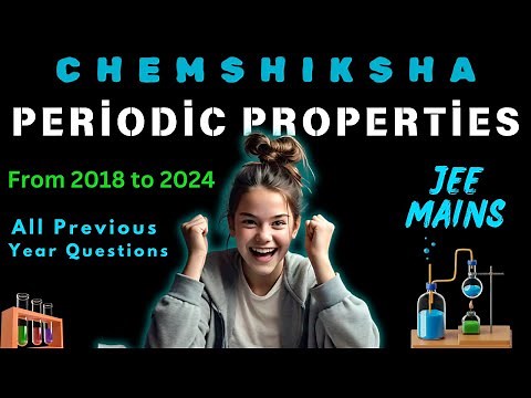 JEE MAINS All previous year questions : Periodic Properties (FROM 2018 TO 2024)