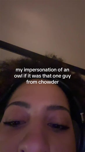 #unfunny #slow #bambiiliiciouss #chowder | My Impression Of An Owl