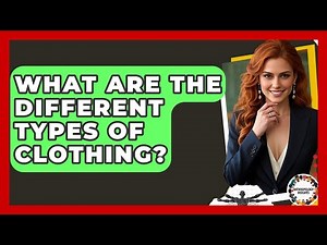 What Are The Different Types Of Clothing? - Anthropology Insights