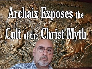 Archaix Exposes the Cult of the Christ Myth