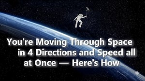 You're Moving Through Space in 4 Directions and Speed all at Once — Here's How