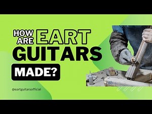 EART Guitars Manufacturing Process