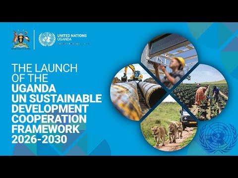 THE LAUNCH OF THE UGANDA UN SUSTAINABLE DEVELOPMENT COOPERATION FRAMEWORK 2026 - 2030