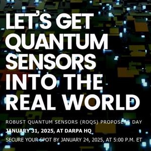 Calling all #quantum innovators and platform builders: You’re invited to DARPA’s Robust Quantum Sensors (RoQS) Proposers Day on January 31, 2025, at DARPA HQ in Arlington, VA. The aim of the forthcoming RoQS program is to bring quantum sensing technology out of the lab and integrated into defense platforms, while maintaining high performance in real-world conditions. To do so, RoQS will seek to overcome current challenges that detract from quantum sensing capabilities, such as vibrations and ele