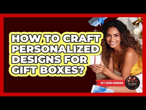 How To Craft Personalized Designs For Gift Boxes?