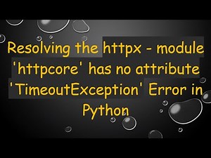 Resolving the httpx - module 'httpcore' has no attribute 'TimeoutException' Error in Python
