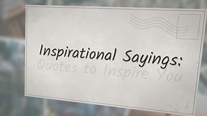 Inspirational Sayings: Quotes to Inspire You