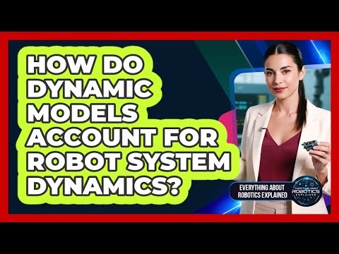 How Do Dynamic Models Account For Robot System Dynamics?