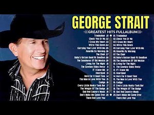 George Strait - Best of Songs George Strait - Greatest Hits Full Album