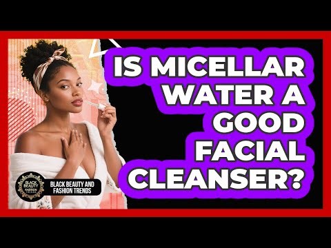 Is Micellar Water A Good Facial Cleanser?