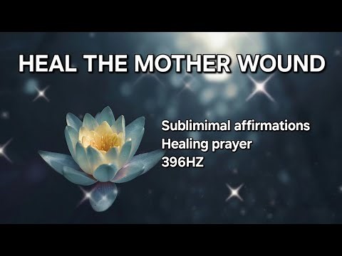HEAL MOTHER WOUND - SUBLIMINAL HEALING PRAYER + 396HZ