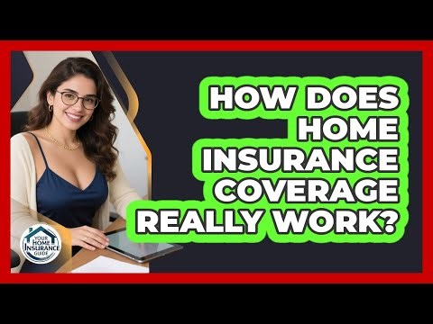 How Does Home Insurance Coverage Really Work? - Your Home Insurance Guide