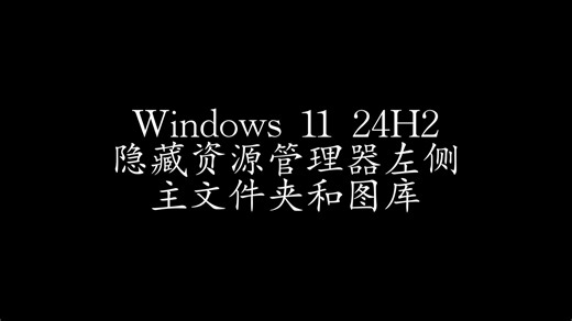 【教程】Windows 11 24H2隐藏资源管理器左侧主文件夹和图库