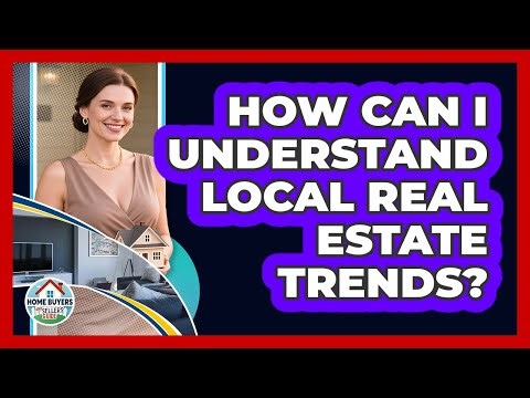 How Can I Understand Local Real Estate Trends?