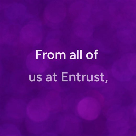 This holiday season we’re celebrating the work we’ve done together to create a safer, more connected world. Thanks to our customers, partners, and colleagues for your dedication to protecting identities and keeping the world moving safely. Here’s to the year ahead! | Entrust