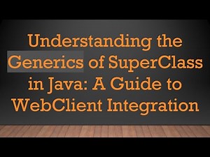 Understanding the Generics of SuperClass in Java: A Guide to WebClient Integration