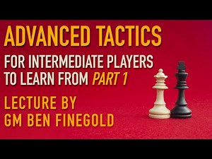 Advanced Tactics For Intermediate Players, Part 1: Lecture by GM Ben Finegold