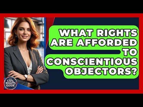 What Rights Are Afforded To Conscientious Objectors? - Your Civil Rights Guide