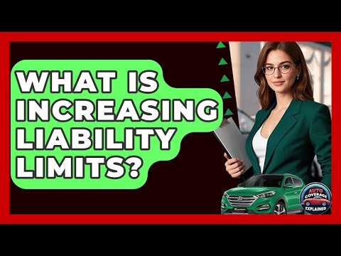 What Is Increasing Liability Limits? - Auto Coverage Explained