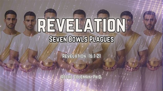 Revelation: Seven Bowls Plagues | Roche Coleman, Ph.D.
