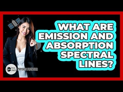 What Are Emission And Absorption Spectral Lines? - Physics Frontier