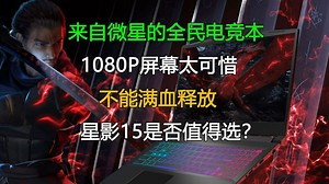 来自微星的全民电竞本！不能满血释放的星影15是否值得选？