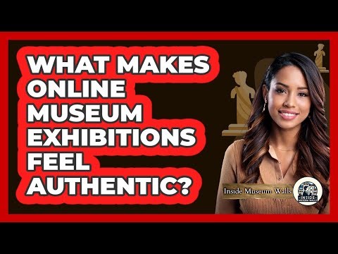 What Makes Online Museum Exhibitions Feel Authentic? - Inside Museum Walls
