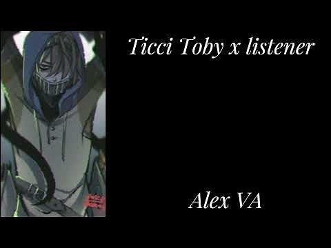 Ticci Toby x listener// Alex VA// part one// creepypasta