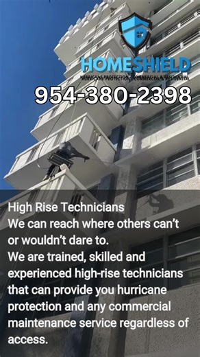 High Rise Technicians Serving Broward, Miami & Palm Beach Home Shield Shutter is committed to being a single stop to get our clients protected by providing an array of products and services to fit their needs.