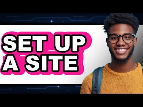 How to Set Up a Site - Full Guide