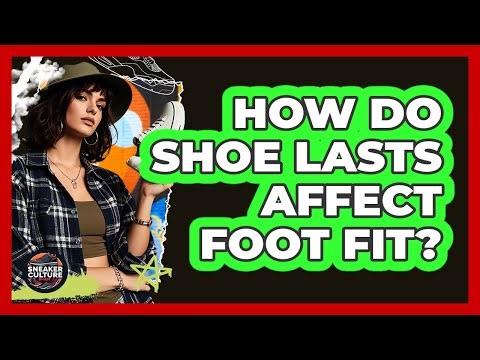 How Do Shoe Lasts Affect Foot Fit?