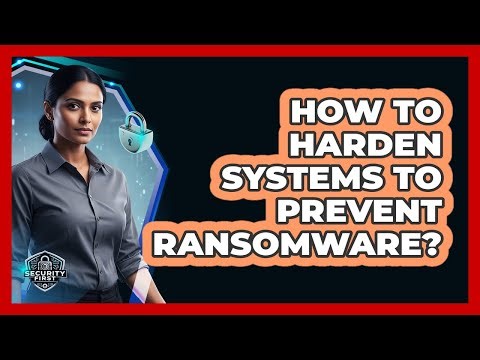 How To Harden Systems To Prevent Ransomware?