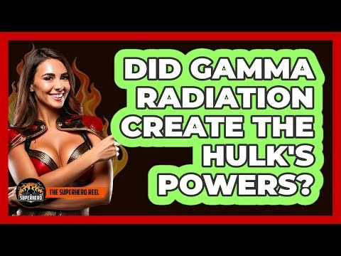 Did Gamma Radiation Create The Hulk's Powers?