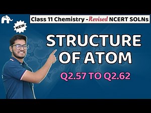 Structure of Atom Class 11 Chemistry | Revised NCERT Solutions | Chapter 2 Questions 57-62